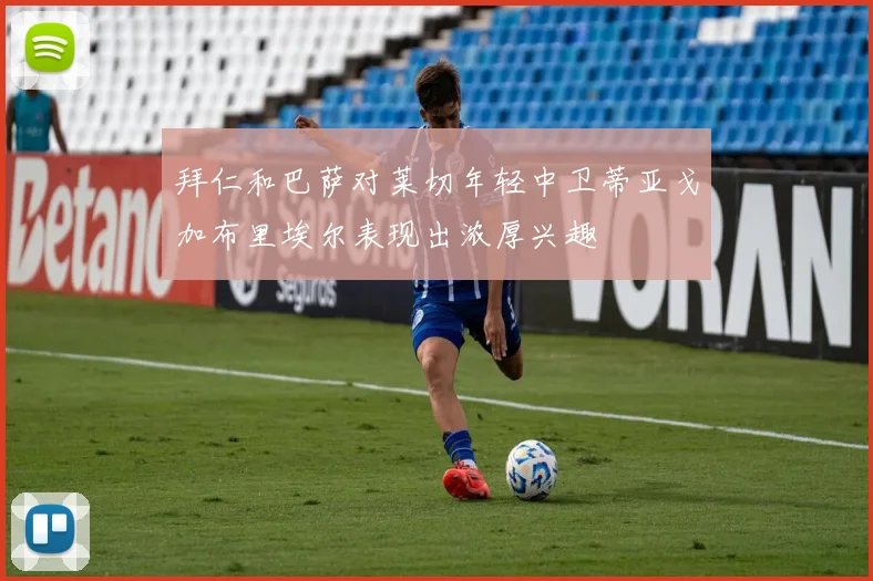 拜仁和巴萨对莱切年轻中卫蒂亚戈加布里埃尔表现出浓厚兴趣