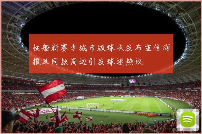快船新赛季城市版球衣发布宣传海报及同款周边引发球迷热议