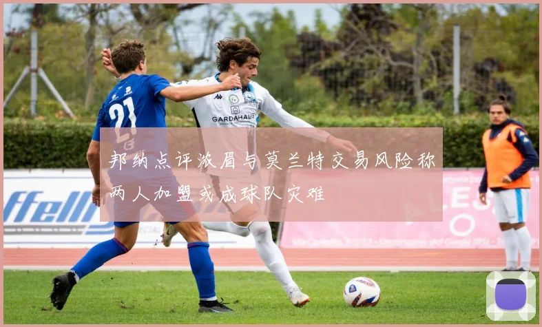 邦纳点评浓眉与莫兰特交易风险称两人加盟或成球队灾难